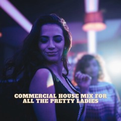 Commercial House Mix For All The Pretty Ladies