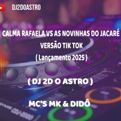CALMA RAFAELA VS NOVINHA DO JACARÉ ( DJ 2D O ASTRO )  MC´s MK & DIDO