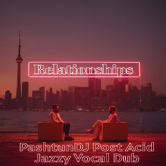 Relationships_2025 (PashtunDJ Post Acid Jazz Vocal Dub)