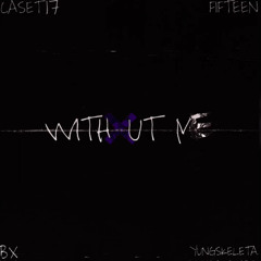 Without Me (ft. Fifteen, BX, yungskeleta)
