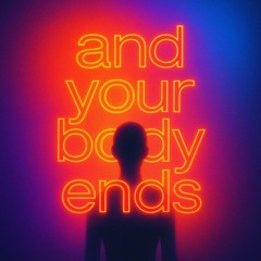 and your body ends