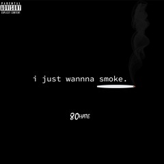 i just wanna smoke.