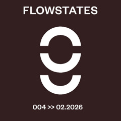 FLOWSTATES 004 >> 02.2026