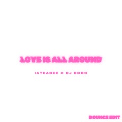 iateabee x DJ Bobo - Love Is All Around (Bounce Edit)