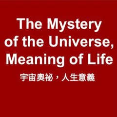 The Mystery of the Universe, the Meaning of Life