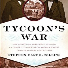 [Free] KINDLE 📦 Tycoon's War: How Cornelius Vanderbilt Invaded a Country to Overthro