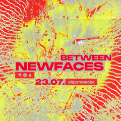 23.07.2025 @Elipamanoke Between x Newfaces