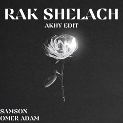 Rak Shelach [Omer Adam, Samson] (Akhy Edit)