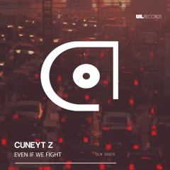 Cuneyt Z - Even If We Fight | Free Download |