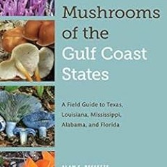 READ EBOOK EPUB KINDLE PDF Mushrooms of the Gulf Coast States: A Field Guide to Texas, Louisiana, Mi