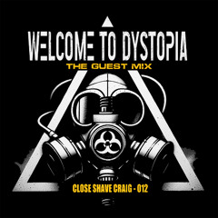 Welcome To Dystopia Guestmix  - Close Shave Craig 012