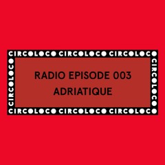 Circoloco Radio 003 - Adriatique