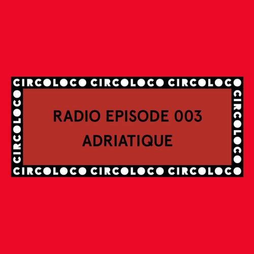 Circoloco Radio 003 - Adriatique
