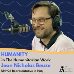 Humanity in the Humanitarian Work, a podcast with Jean Nicholas Beuze UNHCR's representative in Iraq