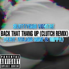 Back That Thang Up🔥 (Clutch Remix) feat. Major Nine & Rippa