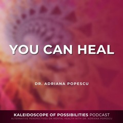 You Can Heal - Kaleidoscope of Possibilities Episode 55
