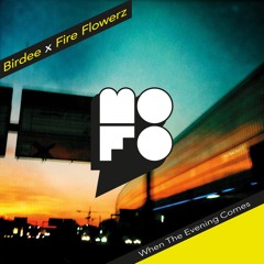 Birdee X Fire Flowerz - When The Evening Comes (MofoHifi Edit)