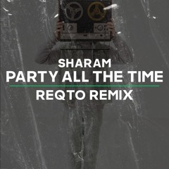 Sharam - PARTY ALL THE TIME (Reqto Remix)