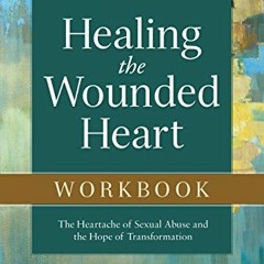 [READ] EBOOK EPUB KINDLE PDF Healing the Wounded Heart Workbook: The Heartache of Sexual Abuse and t