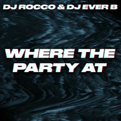 DJ ROCCO & DJ EVER B - Where The Party At