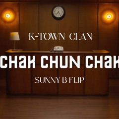 CHAK CHUN CHAK - K Town Clan (Sunny B Flip)