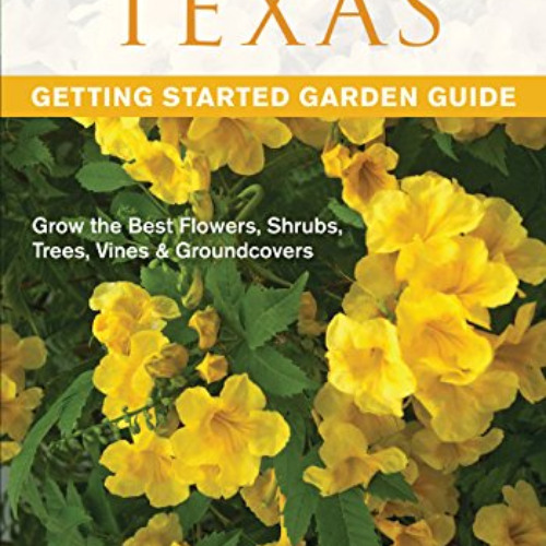 Access PDF 📂 Texas Getting Started Garden Guide: Grow the Best Flowers, Shrubs, Tree
