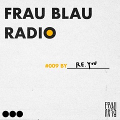 Frau Blau Radio #009 ─ Re.You
