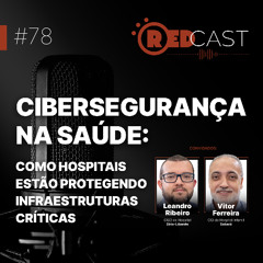 Episódio #78 | Cibersegurança na saúde: como hospitais estão protegendo infraestruturas críticas