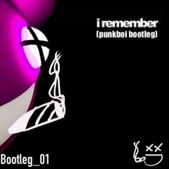 I Remember (punkboi bootleg)