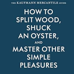 [READ] EPUB 📥 The Kaufmann Mercantile Guide: How to Split Wood, Shuck an Oyster, and