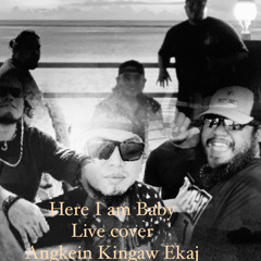 Here I Am Baby live cover by: Angkein Kingaw ekaj