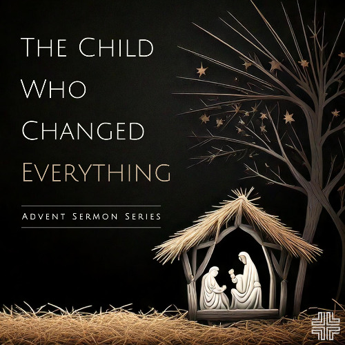 Advent 2024 - "The Child Who Changed Everything"