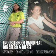 Troubleshoot radio ft. Jon Selbo & Oh See - Aaja Channel 1 - 22 10 22