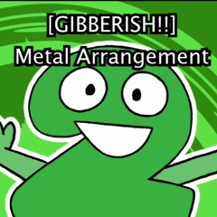 [Gibberish!!] Metal Arrangement