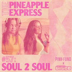Top Shelf Disco Presents: The Pineapple Express 057 - Soul2Soul Guest Mix