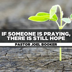 Pastor Joel M. Booker - 2020.11.08 Sun PM Preaching - If Someone is Praying, There is Still Hope
