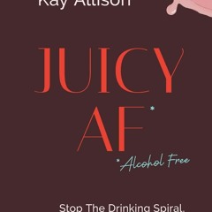Kindle (online PDF) Juicy AF*: Stop the Drinking Spiral, Create Your Future