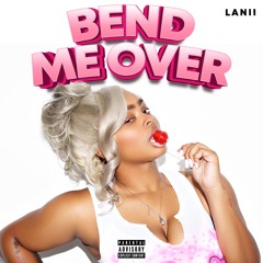 Lanii - Bend Me Over