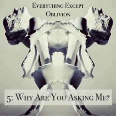 5:  Why Are You Asking Me?(verse & sound design, Raðulfr Maganhar; voice, Jennifer Roe)