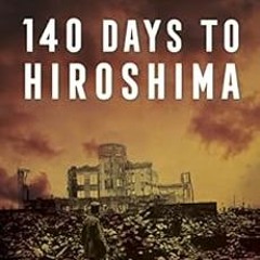 Open PDF 140 Days to Hiroshima: The Story of Japan's Last Chance to Avert Armageddon by David De