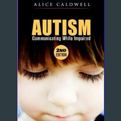 Ebook PDF  ✨ Autism: Communicating While Impaired (Autism Spectrum Disorder, Special Needs, Commun