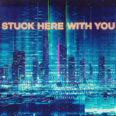 stuck here with you