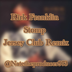 NateTheProducer -  Stomp x Kirk Franklin ( Jersey Club Remix ) @Natetheproducer973