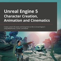 [READ] Unreal Engine 5 Character Creation, Animation, and Cinematics