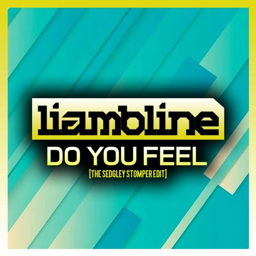LIAM BLINE - DO YOU FEEL [THE SEDGLEY STOMER EDIT]