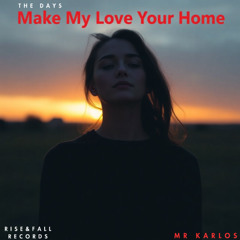 The Days - Make My Love Your Home (Mr Karlos Remix)