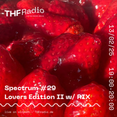 Spectrum #29: Lovers Edition II w/ RIX // 13.02.2025