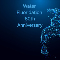 Water Fluoridation - 80th Anniversary (1945–2025)