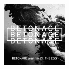 BETONAGE guest mix 33 : The EGG
