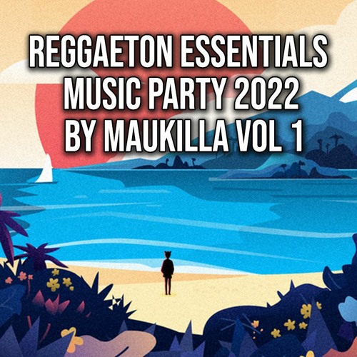 Reggaeton Essentials Music Party 2022 by Maukilla Vol. 1